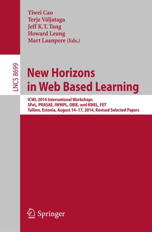 New Horizons in Web Based Learning ICWL 2014 International Workshops, SPeL, PRASAE, IWMPL, OBIE, and KMEL, FET, Tallinn, Estonia, August 14-17, 2014, Revised Selected PapersŻҽҡ