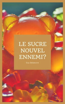 Le Sucre Nouvel Ennemi ?【電子書籍】[ Guy Deloeuvre ]