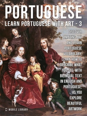 3 - Portuguese - Learn Portuguese with Art Learn how to describe what you see, with bilingual text in English and Portuguese, as you explore beautiful artwork