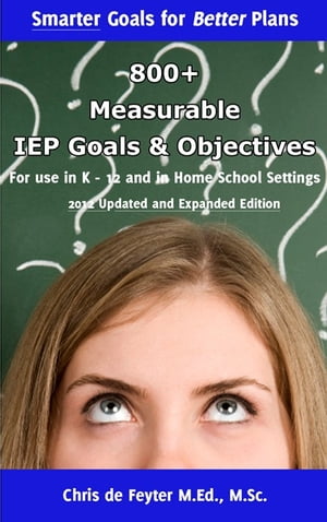 800+ Measurable IEP Goals and Objectives for use in K-12 and in Home School Settings (2012 edition)