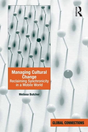 Managing Cultural Change Reclaiming Synchronicity in a Mobile World【電子書籍】[ Melissa Butcher ]