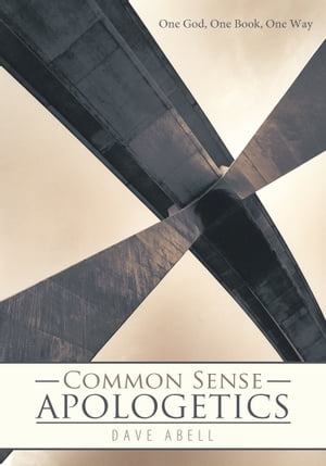 Common Sense Apologetics One God, One Book, One Way