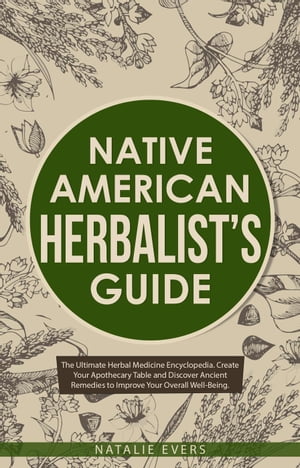 Native American’s Herbalist’s Guide: The Ultimate Herbal Medicine Encyclopedia. Create Your Apot..