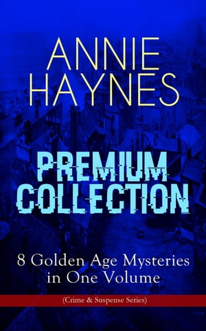 ANNIE HAYNES Premium Collection 8 Golden Age Mysteries in One Volume (Crime Suspense Series) Abbey Court Murder, Blue Diamond, House in Charlton Crescent, Crow Inn 039 s Tragedy, Man with the Dark Beard, Who Killed Charmian Karslake, C【電子書籍】