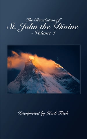 The Revelation of St. John the Divine - Volume 1 Interpreted by Herb Fitch【電子書籍】[ Bill Ski..