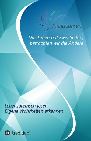 Das Leben hat zwei Seiten, betrachten wir die Andere Lebensbremsen l?sen - Eigene Wahrheit erkennen