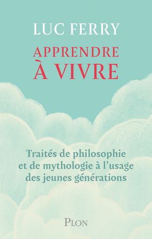 Apprendre ? vivre - Trait?s de philosophie et de mythologie ? l'usage des jeunes g?n?rations Trait?s de philosophie et de mythologie ? l'usage des jeunes g?n?rations【電子書籍】[ Luc Ferry ]