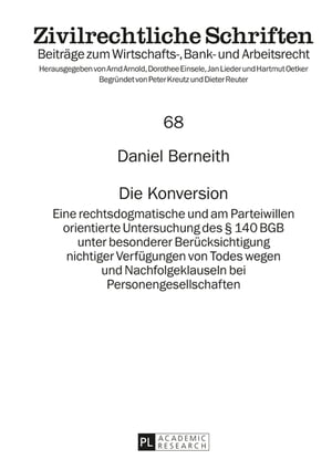 Die Konversion Eine rechtsdogmatische und am Parteiwillen orientierte Untersuchung des § 140 BGB unter besonderer Beruecksichtigung nichtiger Verfuegungen von Todes wegen und Nachfolgeklauseln bei Personengesellschaften