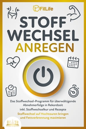 STOFFWECHSEL ANREGEN: Das Stoffwechsel-Programm f?r ?berw?ltigende Abnehmerfolge in Rekordzeit inkl. Stoffwechselkur und Rezepte - Stoffwechsel auf Hochtouren bringen und Fettverbrennung maximieren