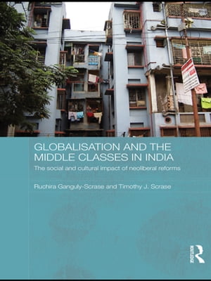 Globalisation and the Middle Classes in India The Social and Cultural Impact of Neoliberal Reforms