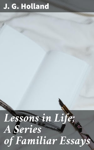 Lessons in Life; A Series of Familiar Essays【