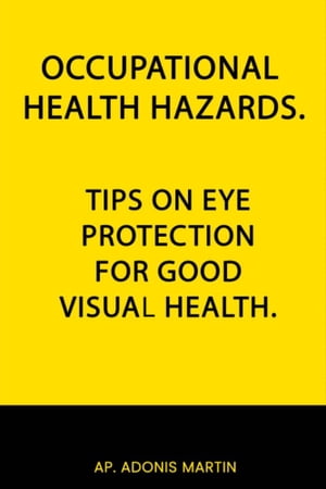 OCCUPATIONAL HEALTH HAZARDS: TIPS ON EYE PROTECTION FOR GOOD VISUAL HEALTH