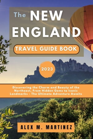 The New England Travel Guide Book 2023 Discovering the Charm and Beauty of the Northeast, From Hidden Gems to Iconic Landmarks - The Ultimate Adventure Awaits.【電子書籍】 Alex M. Martinez