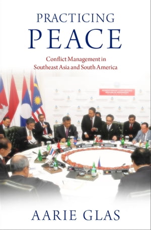 Practicing Peace Conflict Management in Southeast Asia and South AmericaŻҽҡ[ Aarie Glas ]