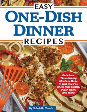 Easy One-Dish Dinner Recipes Delicious, Time-Sav