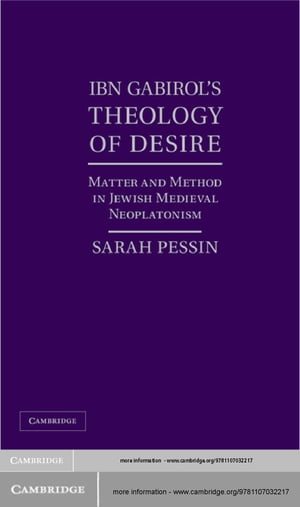 Ibn Gabirol's Theology of Desire Matter and Method in Jewish Medieval Neoplatonism