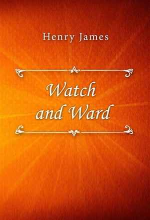 Watch and Ward【電子書籍】[ Henry James ]