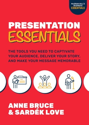 Presentation Essentials: The Tools You Need to Captivate Your Audience, Deliver Your Story, and Make Your Message Memorable【電子書籍】[ Anne Bruce ]