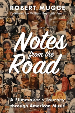 Notes from the Road: A Filmmaker's Journey through American Music【電子書籍】[ Robert Mugge ]