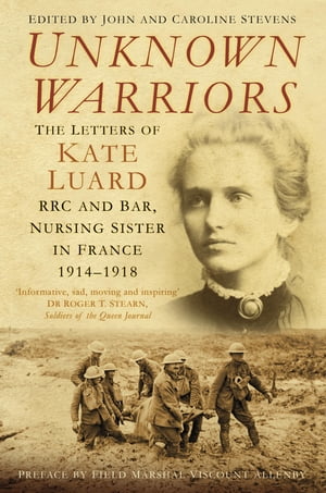 Unknown Warriors The Letters of Kate Luard, RRC and Bar, Nursing Sister in France 1914-1918Żҽҡ[ Field Marshal Viscount Allenby ]