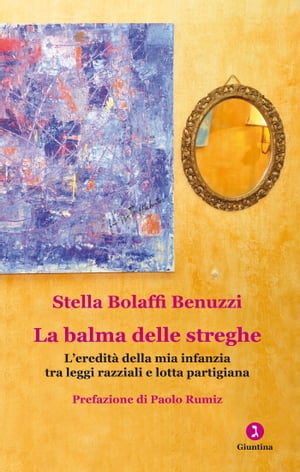 La balma delle streghe. L'eredit? della mia infanzia tra leggi razziali e lotta partigiana