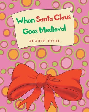 When Santa Claus Goes Medieval【電子書籍】[ Adarin Gohl ]