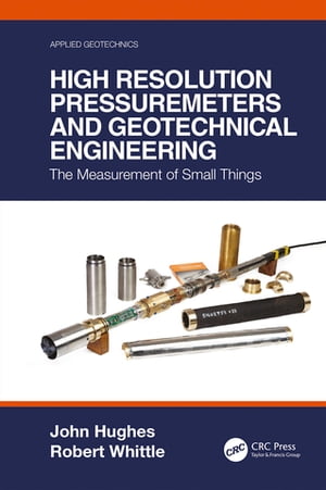 High Resolution Pressuremeters and Geotechnical Engineering The Measurement of Small Things【電子書籍】 John Hughes