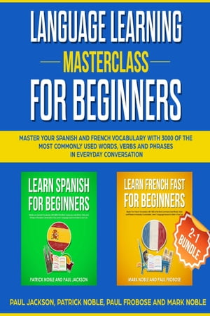 Language Learning Masterclass for Beginners: 2-1 Bundle Master Your Spanish and French Vocabulary with 3000 of the Most Commonly Used Words, Verbs and Phrases in Everyday Conversation【電子書籍】[ Paul Jackson ]