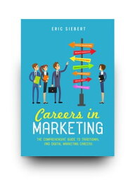 Careers In Marketing The Comprehensive Guide To Traditional and Digital Marketing Careers【電子書籍】[ Eric Siebert ]