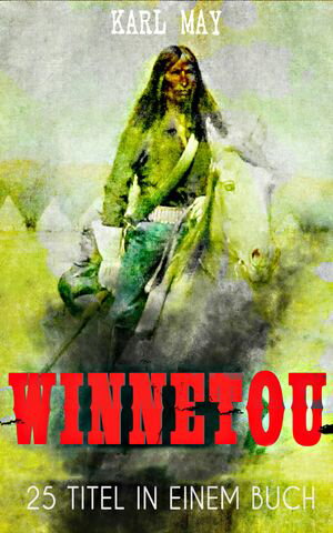 Winnetou - Western Sammelband (25 Titel in einem Buch) Winnetou & Old Surehand Romane + Winnetou-Reiseabenteuer-Reihe + Winnetou-Jugenderz?hlungen: Die beliebtesten Wild West Klassiker in einem Band【電子書籍】[ Karl May ]