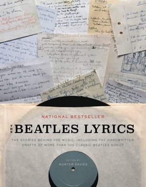 The Beatles Lyrics The Stories Behind the Music, Including the Handwritten Drafts of More Than 100 Classic Beatles Songs【電子書籍】