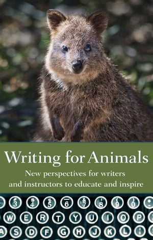 Writing for Animals New perspectives for writers and instructors to educate and inspire