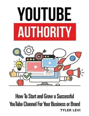 YouTube Authority How to Start and Grow a Successful YouTube Channel for Your Business or Brand【電子書籍】[ Tyler Levi ]