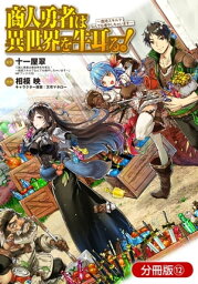 商人勇者は異世界を牛耳る! ～栽培スキルでなんでも増やしちゃいます～【分冊版】/ 12【電子書籍】