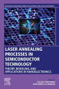 Laser Annealing Processes in Semiconductor Technology Theory, Modeling and Applications in Nanoelectronics【電子書籍】