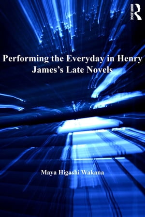 Performing the Everyday in Henry James's Late Novels