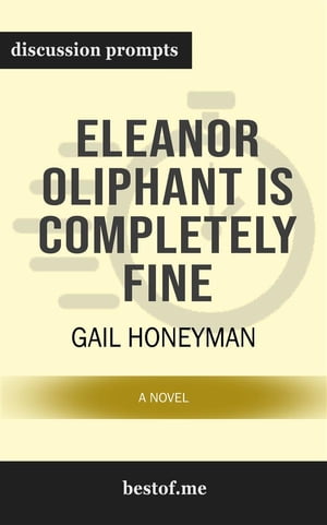 Summary: "Eleanor Oliphant Is Completely Fine: A Novel" by Gail Honeyman | Discussion Prompts