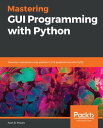 Mastering GUI Programming with Python Develop impressive cross-platform GUI applications with PyQt【電子書籍】[ Alan D. Moore ]