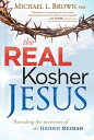 The Real Kosher Jesus Revealing the Mysteries of the Hidden Messiah【電子書籍】 Michael L. Brown, PhD