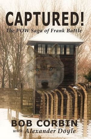 Captured! The POW Saga of Frank Battle【電子書籍】[ Bob Corbin ]