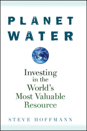 Planet Water Investing in the World's Most Valuable Resource【電子書籍】[ Steve Hoffmann ]