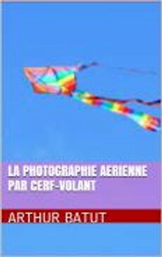 La photographie aerienne par cerf-volant【電子書籍】[ Arthur Batut ]