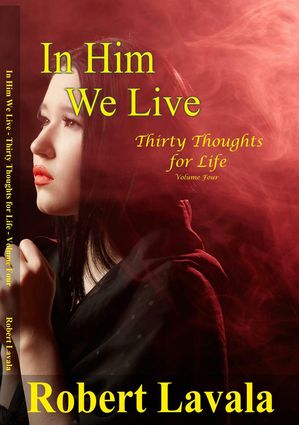 In Him We Live Thirty Thoughts for Life, #4【電子書籍】[ Robert Lavala ]