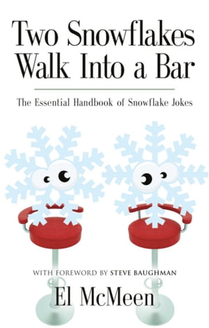 TWO SNOWFLAKES WALK INTO A BAR: The Essential Handbook of Snowflake Jokes