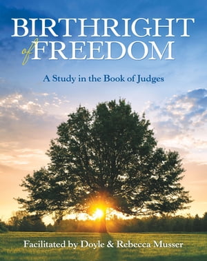 Birthright of Freedom A Study in the Book of Judges【電子書籍】[ Doyle Musser ]