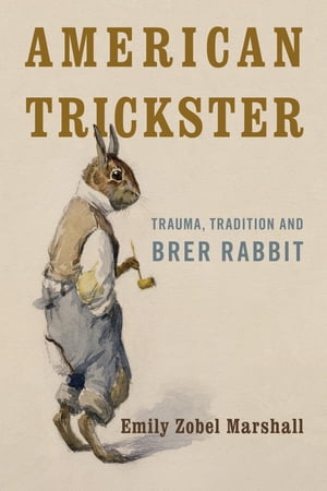 American Trickster Trauma, Tradition and Brer RabbitŻҽҡ[ Emily Zobel Marshall ]