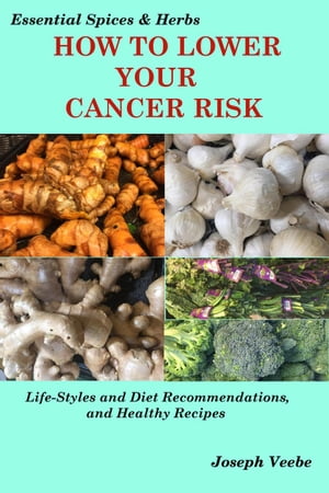 How to Lower Your Cancer Risk: Life-Style and Diet Recommendations and Healthy Recipes