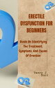 ERECTILE DYSFUNCTION FOR BEGINNERS Guide On Identifying The Treatment, Symptoms,...