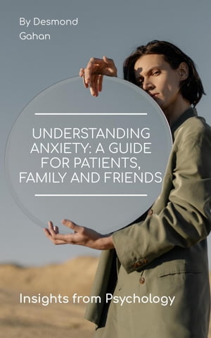 Understanding Anxiety: A Guide for Patients, Family, and Friends【電子書籍】[ Desmond Gahan ]