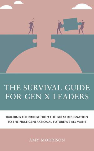 The Survival Guide for Gen X Leaders Building the Bridge from the Great Resignation to the Multigenerational Future We All WantŻҽҡ[ Amy Morrison ]
